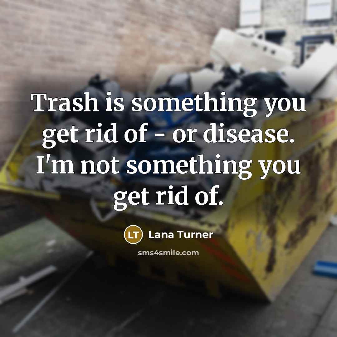 “Trash is something you get rid of - or disease.…” quote by Lana Turner