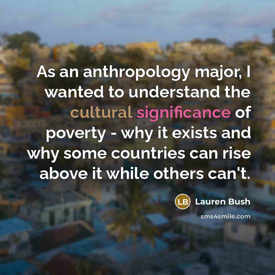 “As an anthropology major, I wanted to understand the cultural…” quote by Lauren Bush