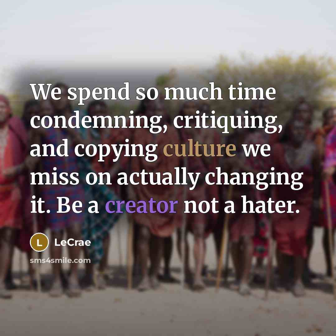 “We spend so much time condemning, critiquing, and copying culture…” quote by LeCrae