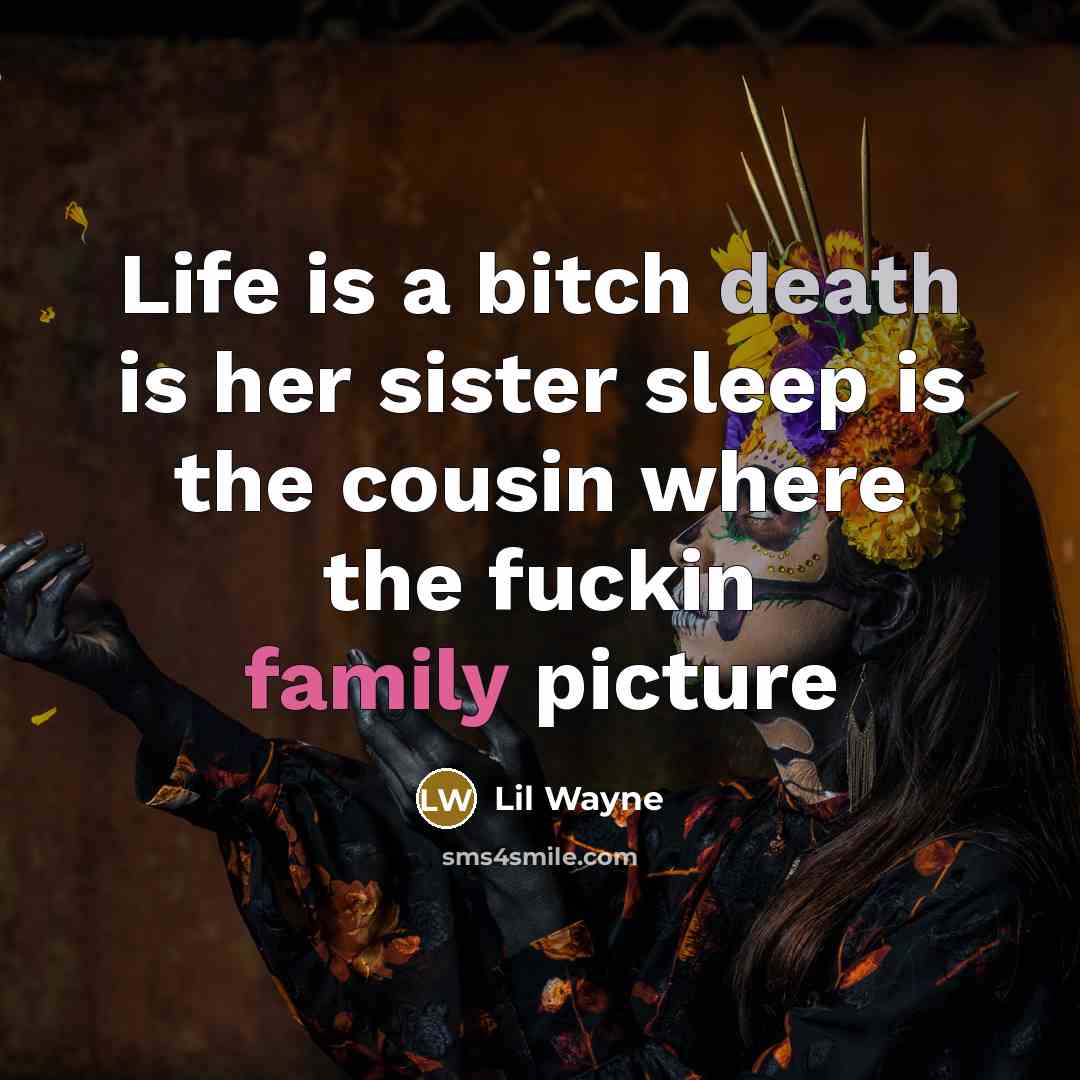 “Life is a bitch death is her sister sleep is the cousin where the fuckin family picture” quote by Lil Wayne