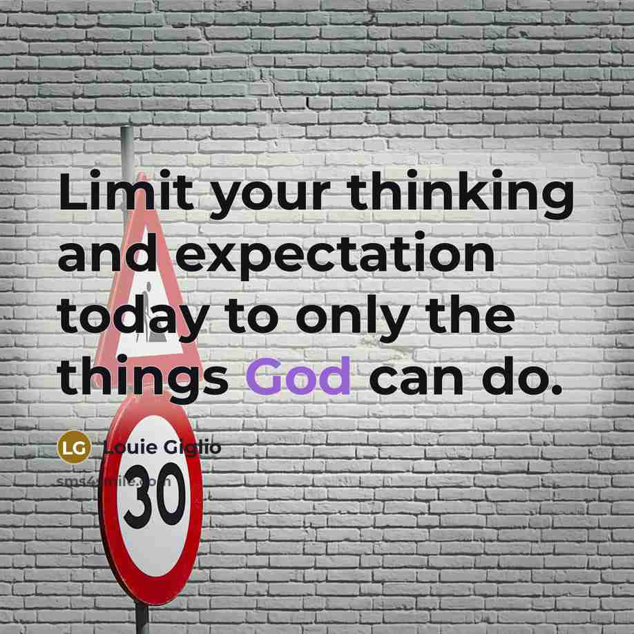 “Limit your thinking and expectation today to only the things…” quote by Louie Giglio