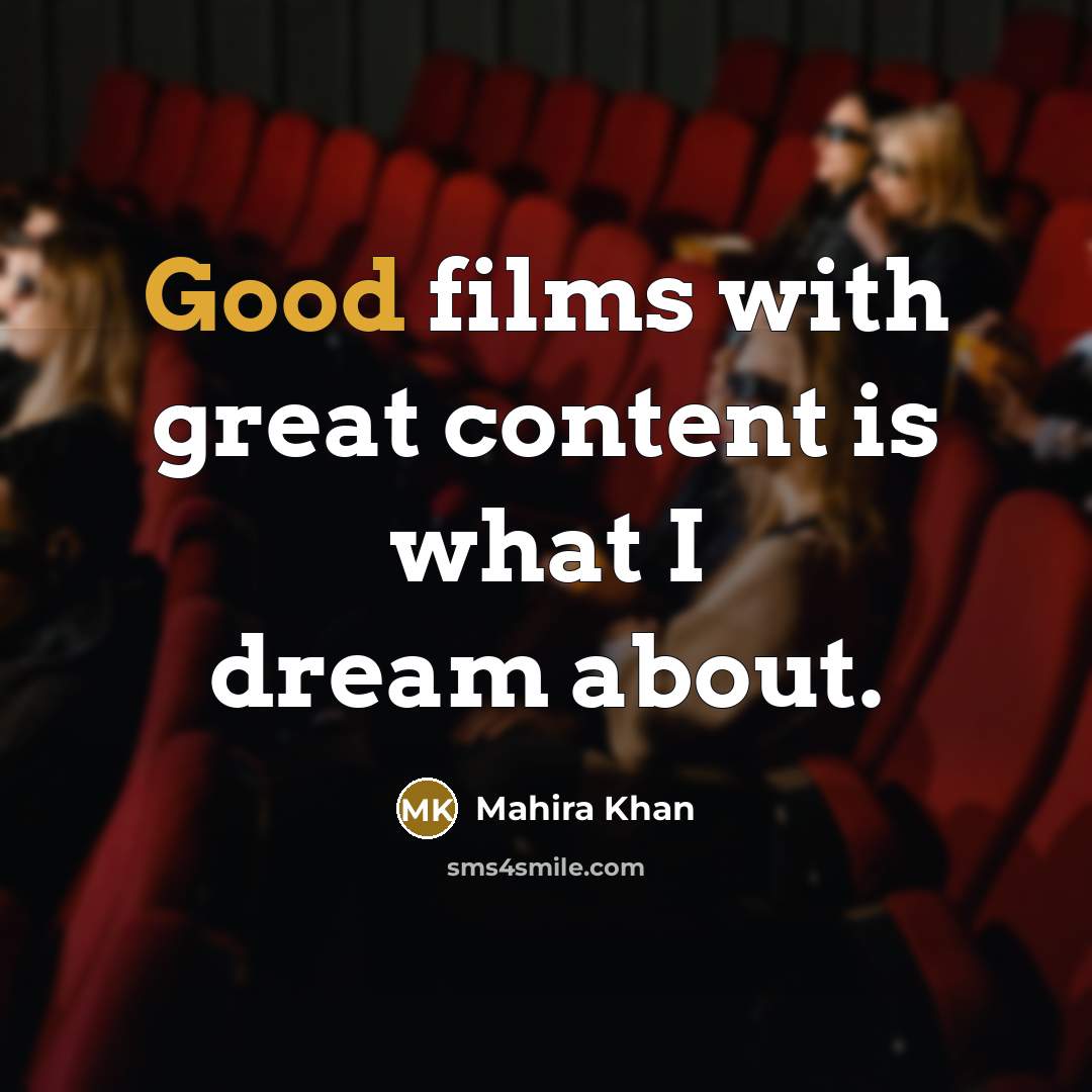 “Good films with great content is what I dream about.…” quote by Mahira Khan