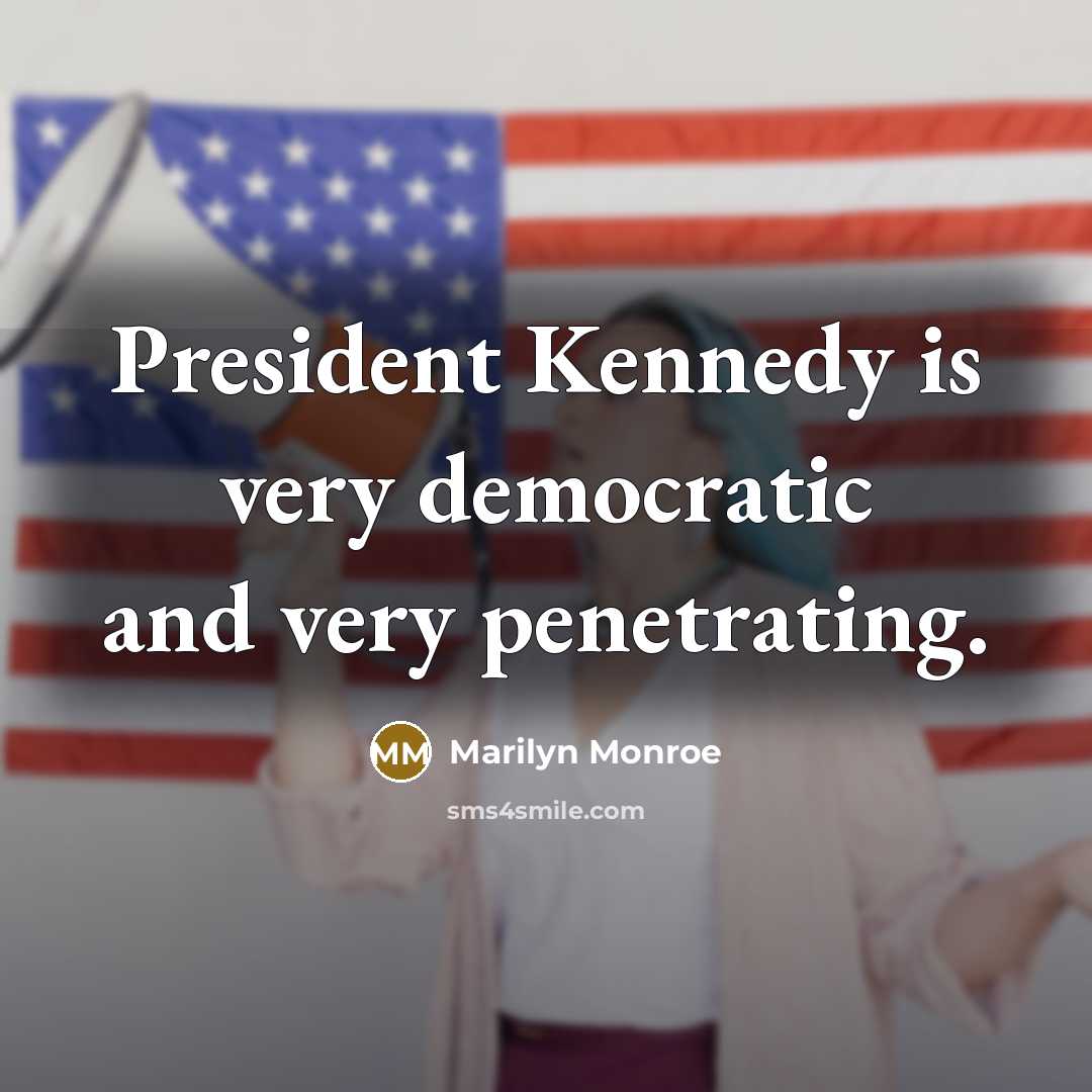 “President Kennedy is very democratic and very penetrating.…” quote by Marilyn Monroe