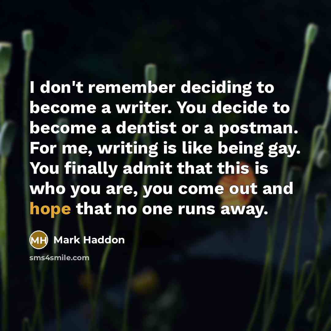 “I don't remember deciding to become a writer. You decide…” quote by Mark Haddon