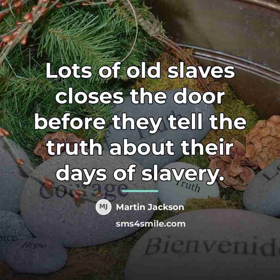 “Lots of old slaves closes the door before they tell…” quote by Anonymous