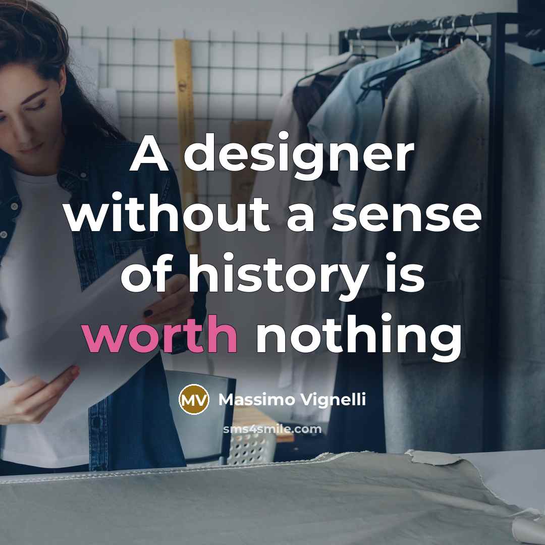 “A designer without a sense of history is worth nothing…” quote by Massimo Vignelli
