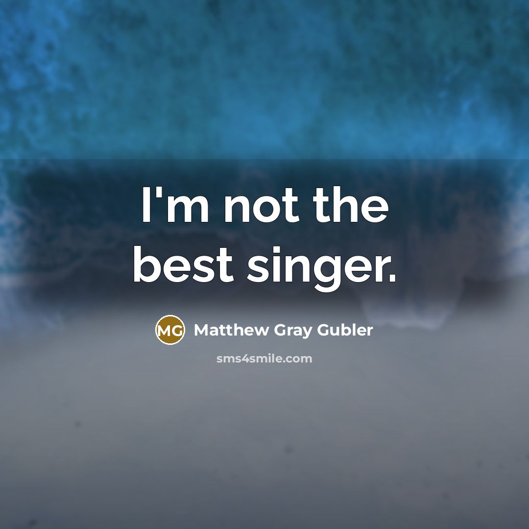 “I'm not the best singer.…” quote by Matthew Gray Gubler