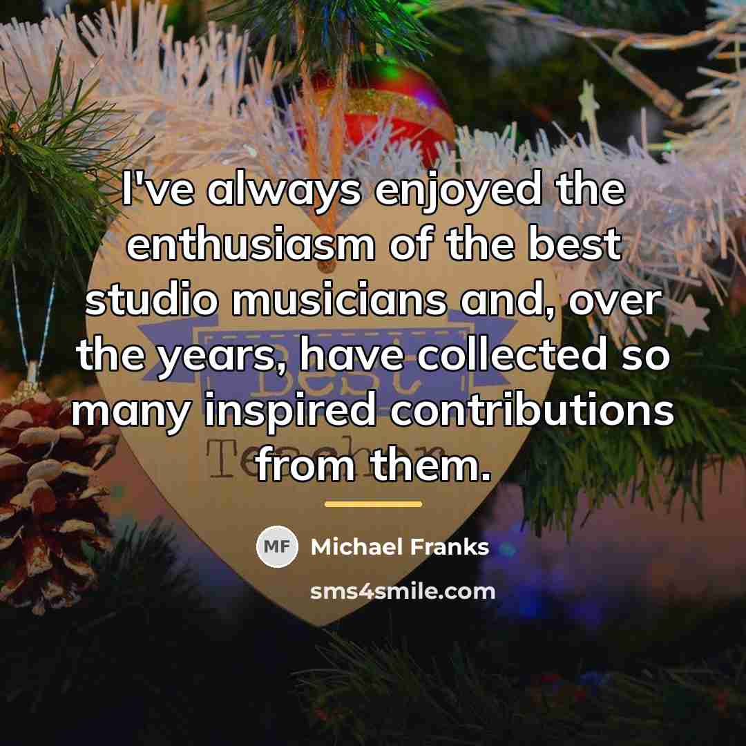 “I've always enjoyed the enthusiasm of the best studio musicians…” quote by Michael Franks