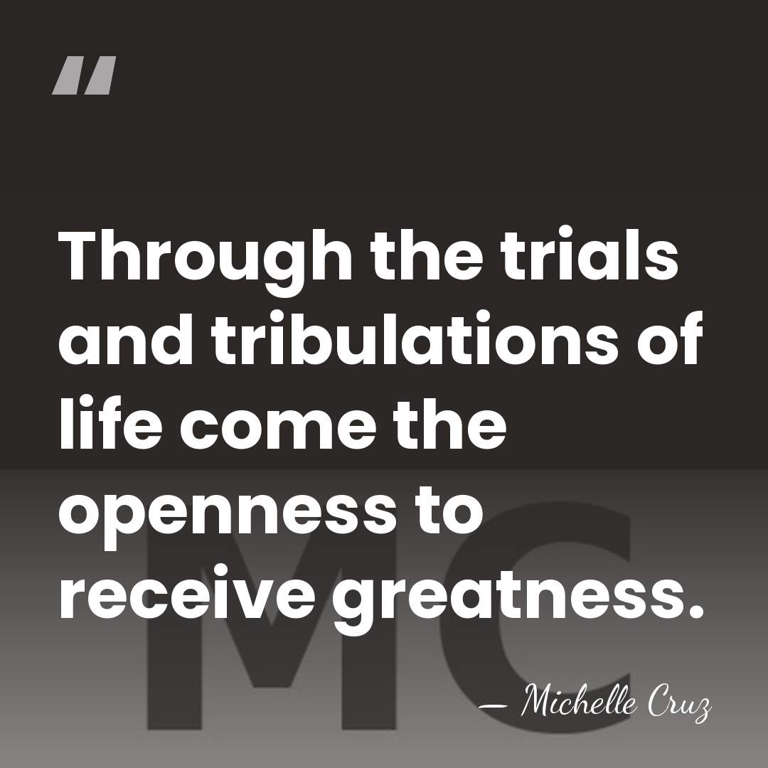 Through the trials and tribulations of life come the openness to receive&hellip; - Michelle Cruz