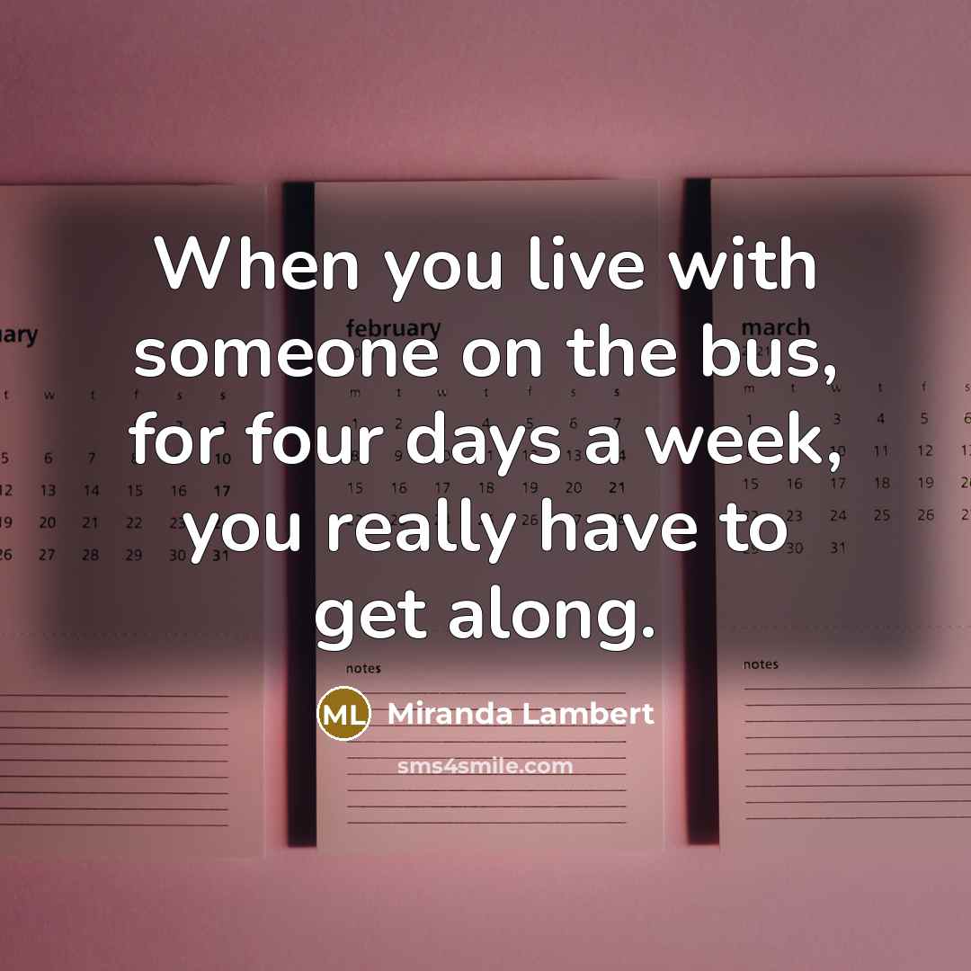 “When you live with someone on the bus, for four…” quote by Miranda Lambert
