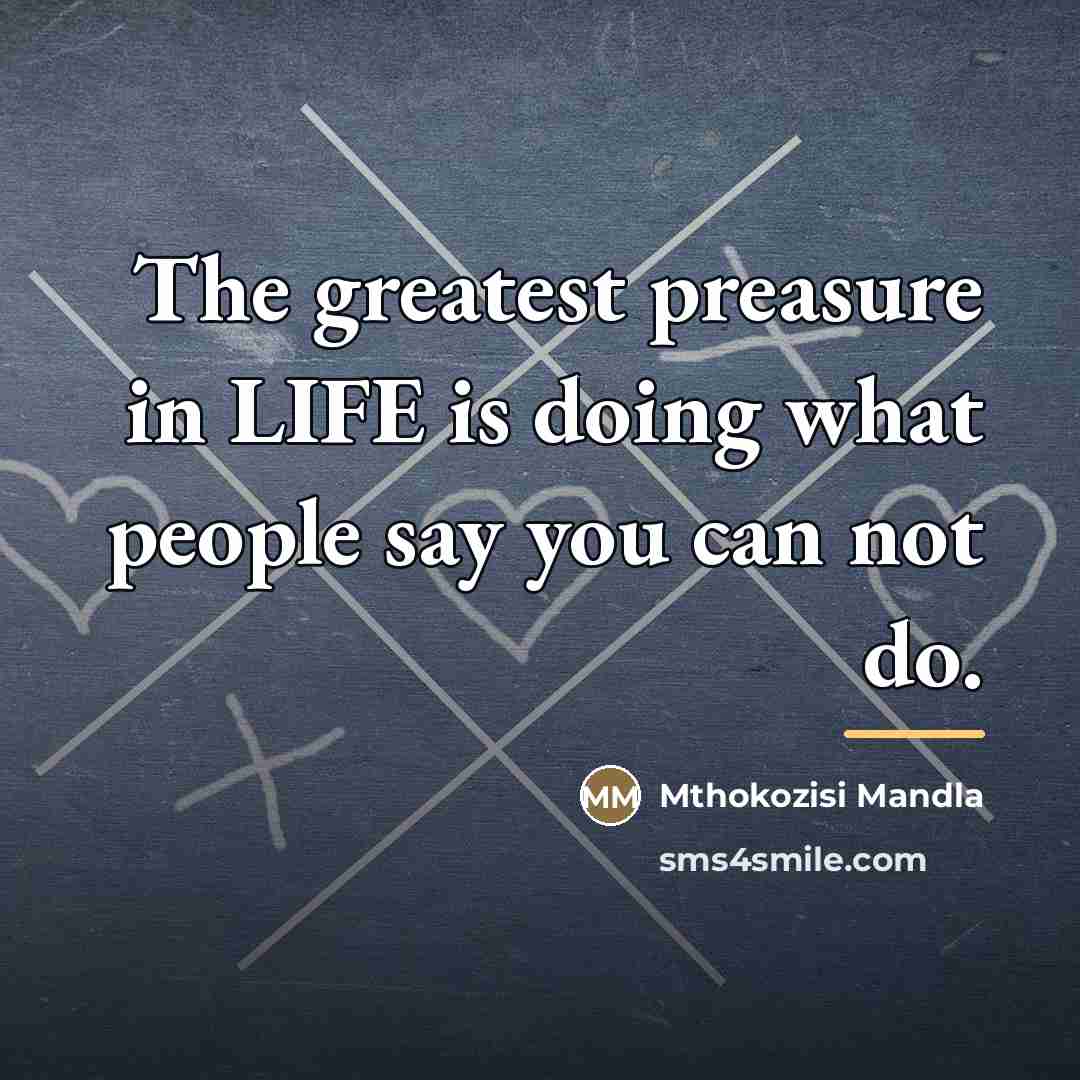 “The greatest preasure in LIFE is doing what people say…” quote by Mthokozisi Mandla