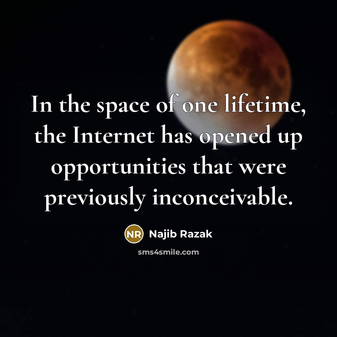 “In the space of one lifetime, the Internet has opened…” quote by Najib Razak