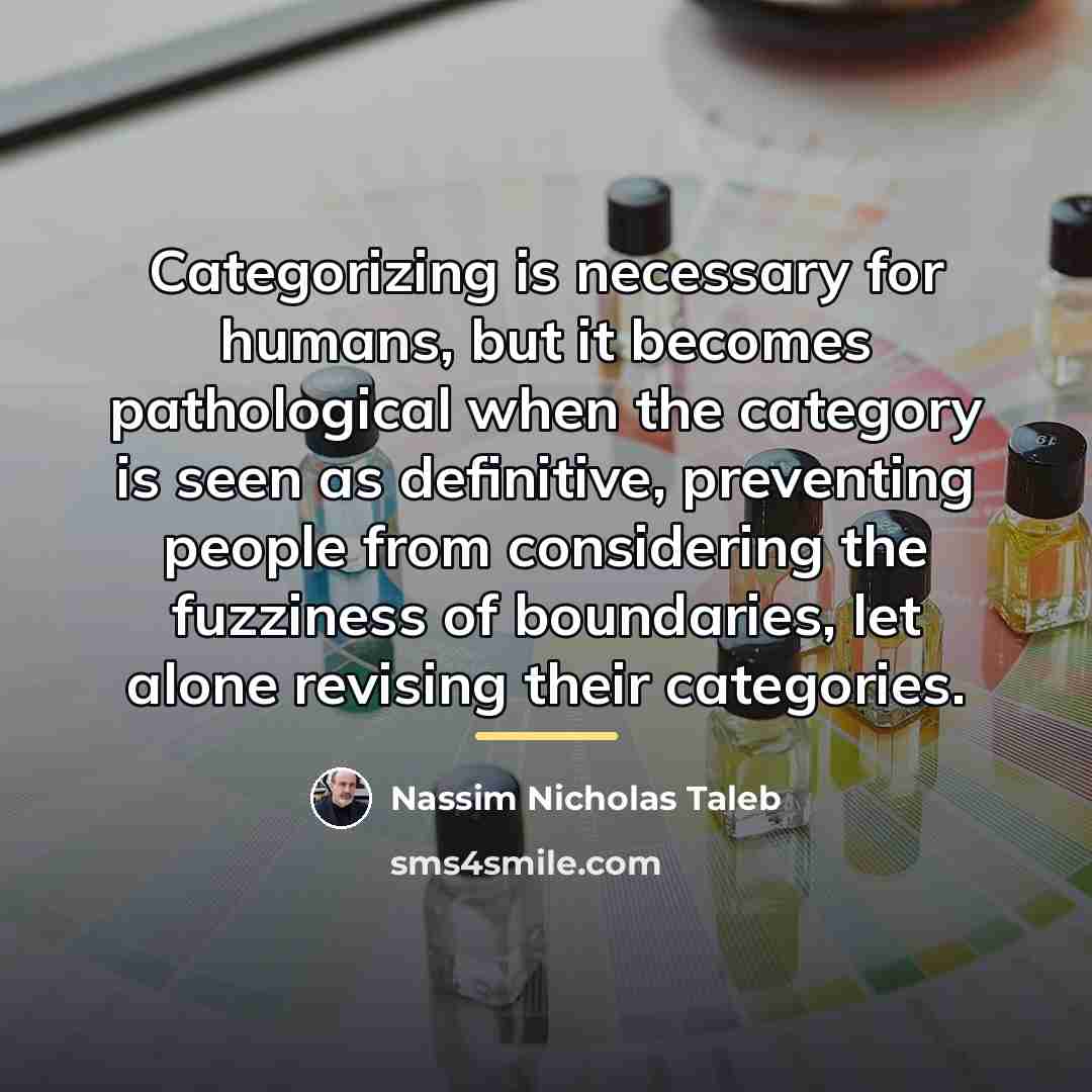 “Categorizing is necessary for humans, but it becomes pathological when…” quote by Nassim Nicholas Taleb