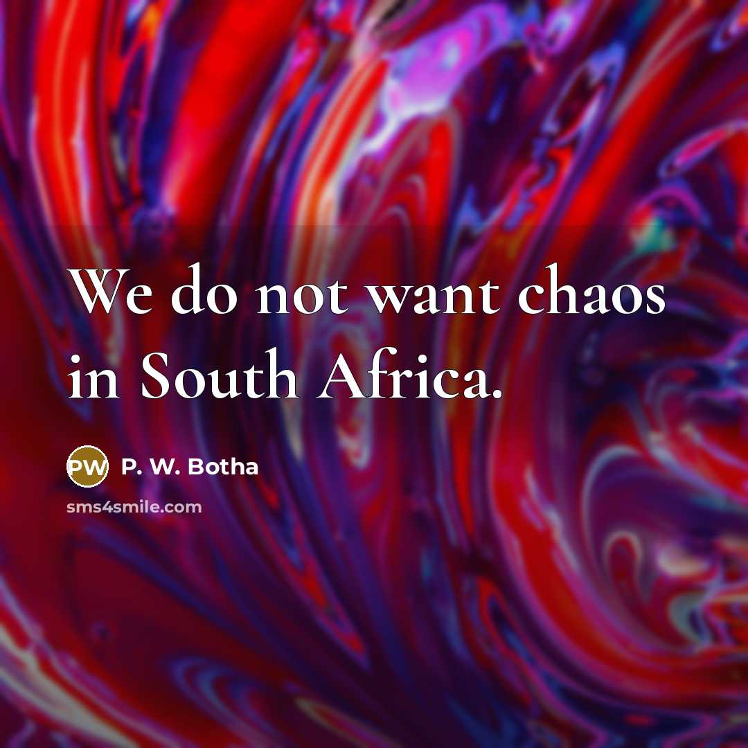 “We do not want chaos in South Africa.…” quote by P. W. Botha