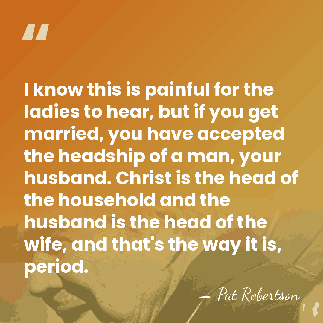 I know this is painful for the ladies to hear, but if&hellip; - Pat Robertson
