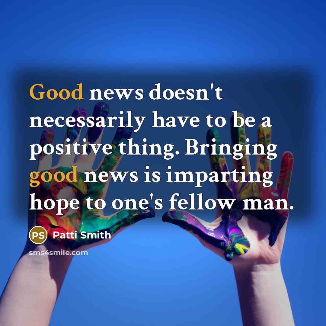 “Good news doesn't necessarily have to be a positive thing.…” quote by Patti Smith
