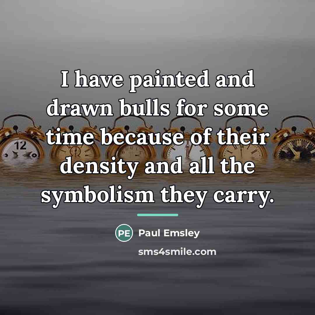 “I have painted and drawn bulls for some time because…” quote by Paul Emsley