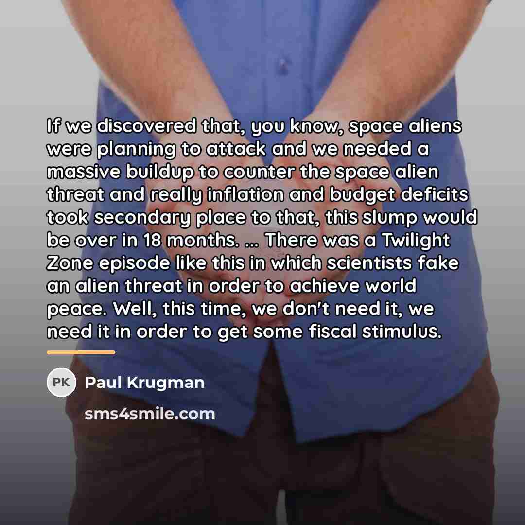 “If we discovered that, you know, space aliens were planning…” quote by Paul Krugman