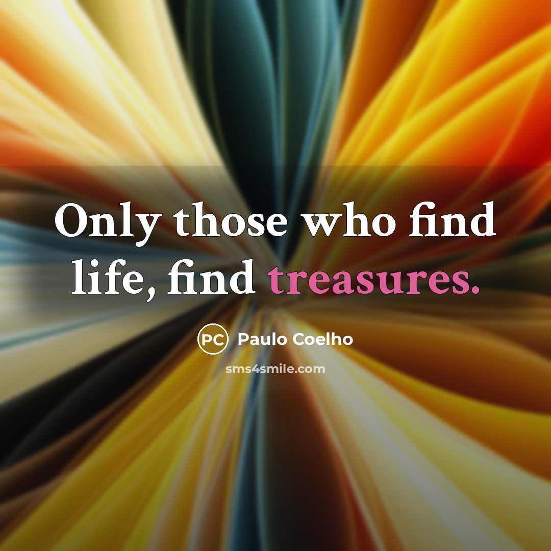 “Only those who find life, find treasures.…” quote by Paulo Coelho