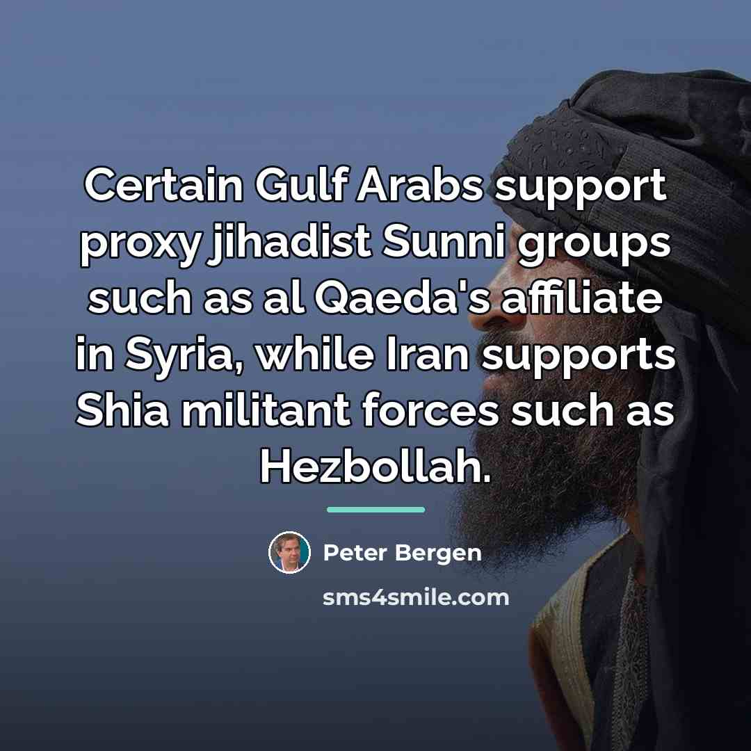 “Certain Gulf Arabs support proxy jihadist Sunni groups such as…” quote by Peter Bergen