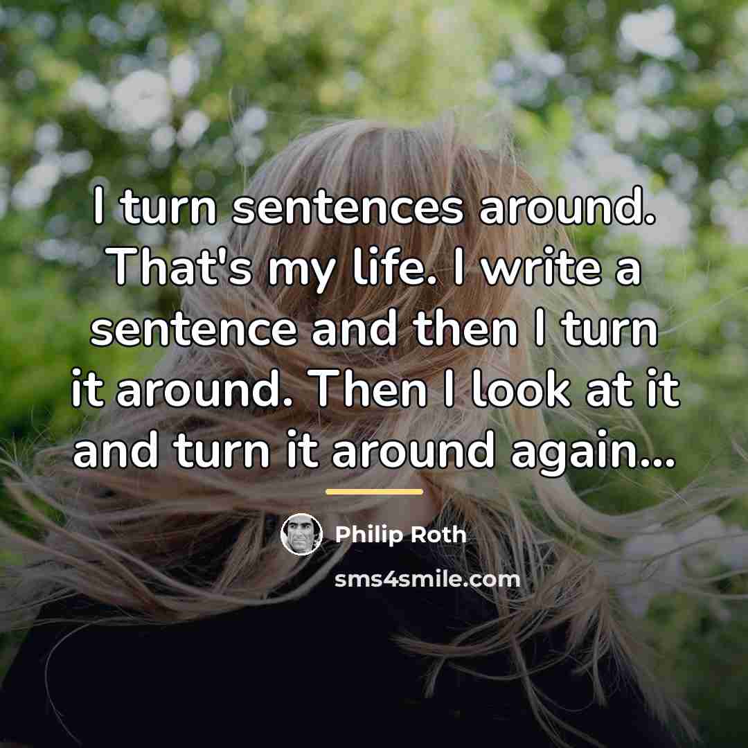 “I turn sentences around. That's my life. I write a…” quote by Philip Roth