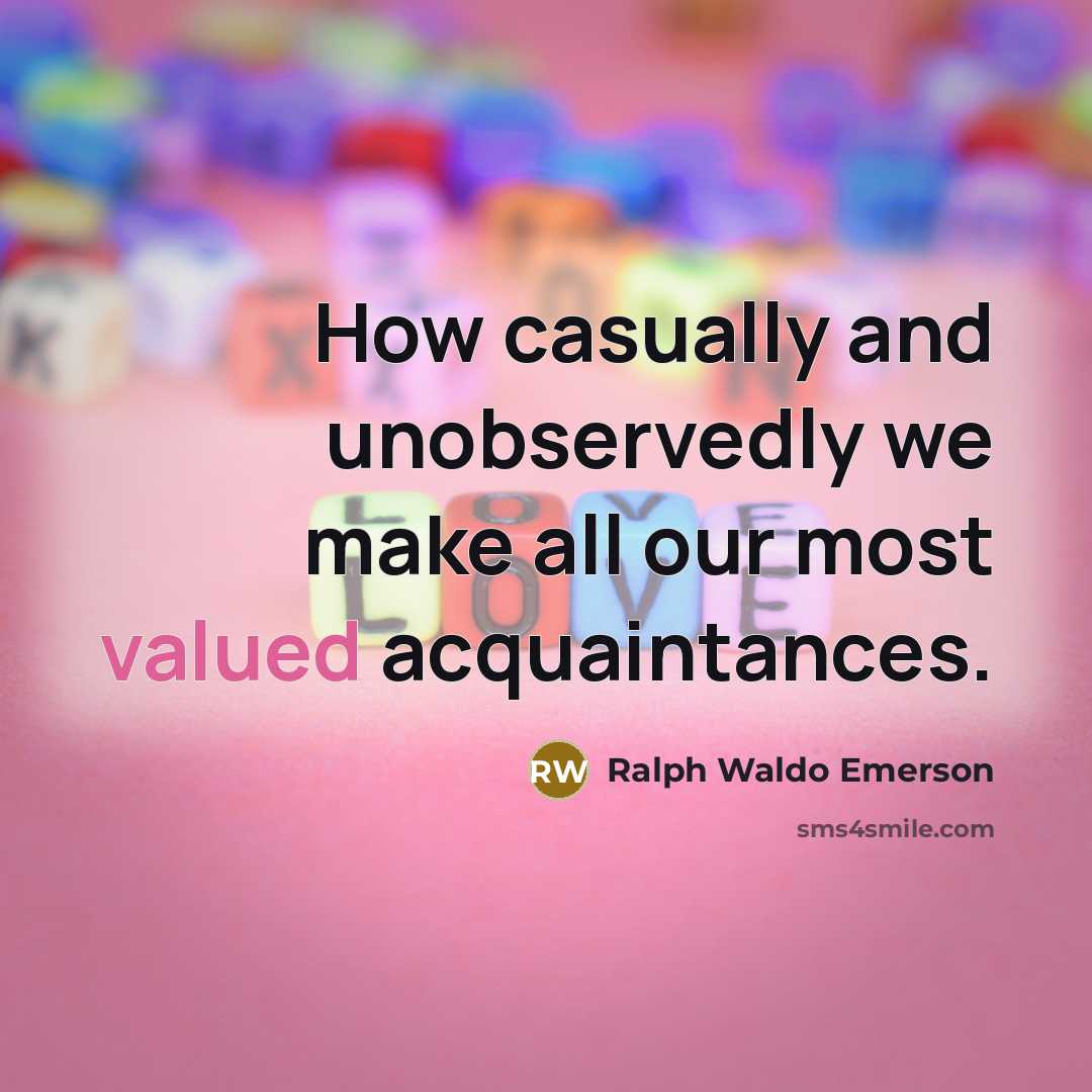 “How casually and unobservedly we make all our most valued…” quote by Ralph Waldo Emerson