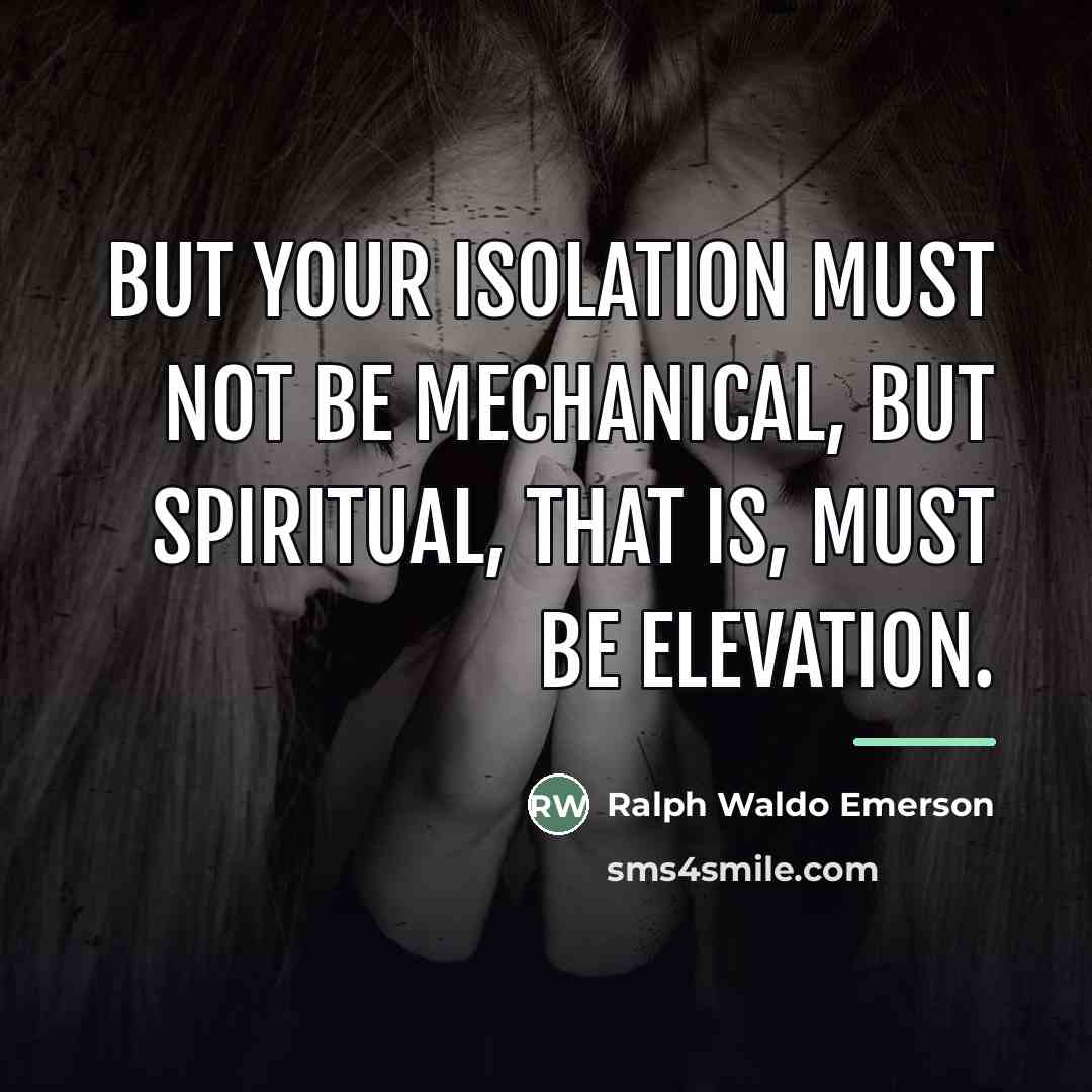“But your isolation must not be mechanical, but spiritual, that…” quote by Ralph Waldo Emerson
