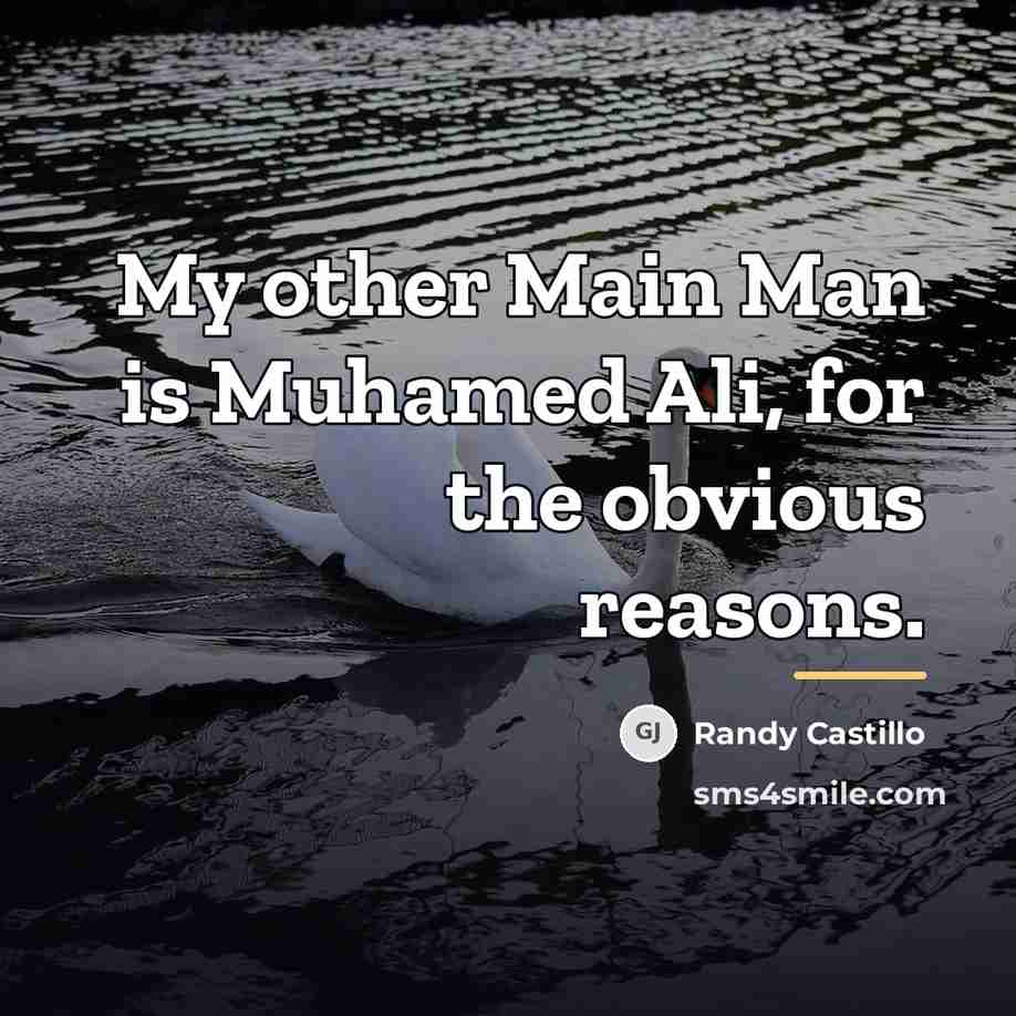 “My other Main Man is Muhamed Ali, for the obvious…” quote by Randy Castillo