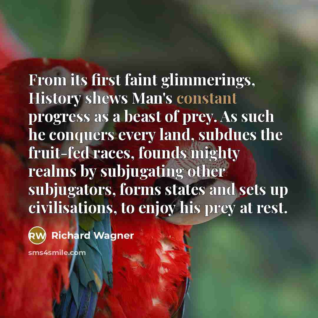 “From its first faint glimmerings, History shews Man's constant progress…” quote by Richard Wagner