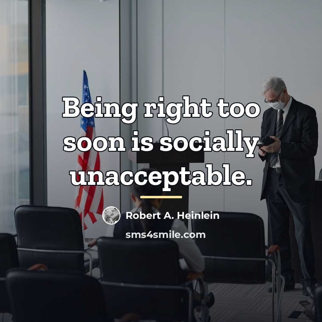 “Being right too soon is socially unacceptable.…” quote by Robert A. Heinlein