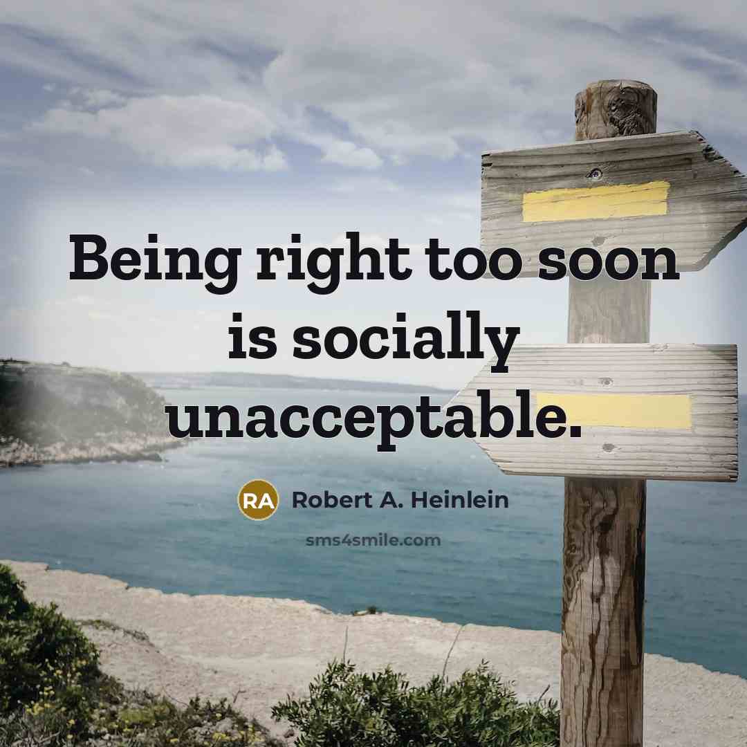 “Being right too soon is socially unacceptable.” quote by Robert A. Heinlein