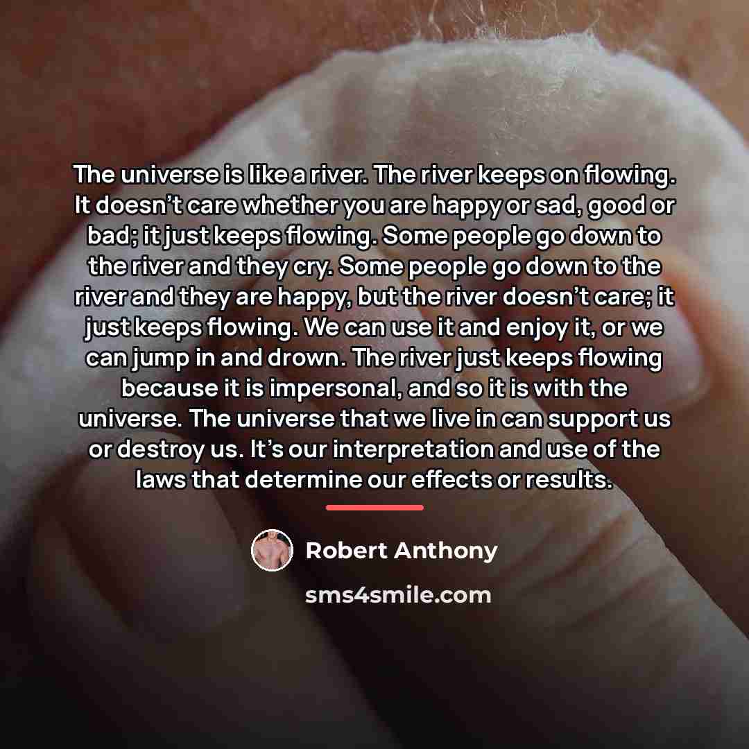 “The universe is like a river. The river keeps on…” quote by Robert Anthony