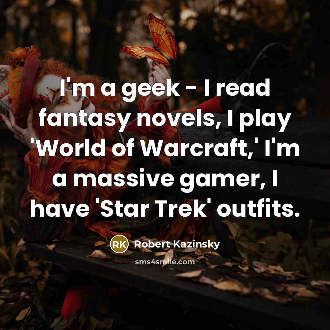 “I'm a geek - I read fantasy novels, I play…” quote by Robert Kazinsky