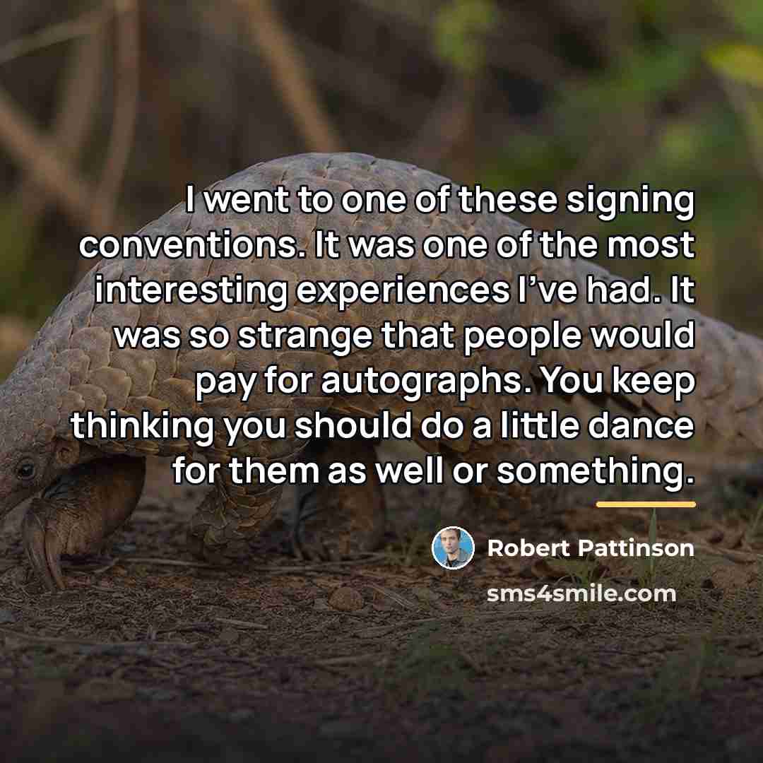 “I went to one of these signing conventions. It was…” quote by Robert Pattinson