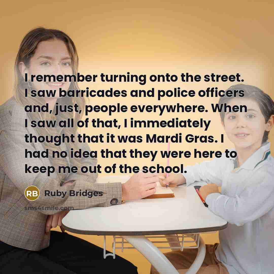 “I remember turning onto the street. I saw barricades and…” quote by Ruby Bridges