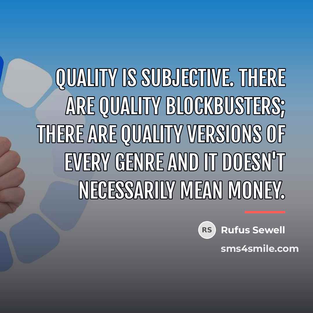 “Quality is subjective. There are quality blockbusters; there are quality…” quote by Rufus Sewell
