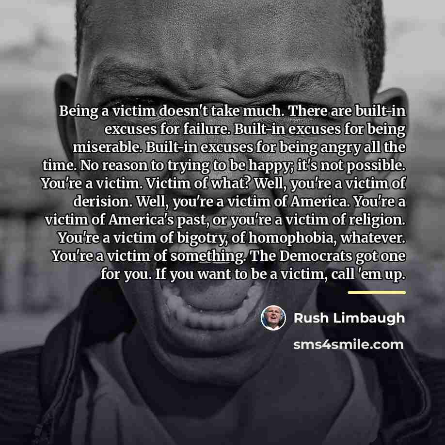 “Being a victim doesn't take much. There are built-in excuses…” quote by Rush Limbaugh