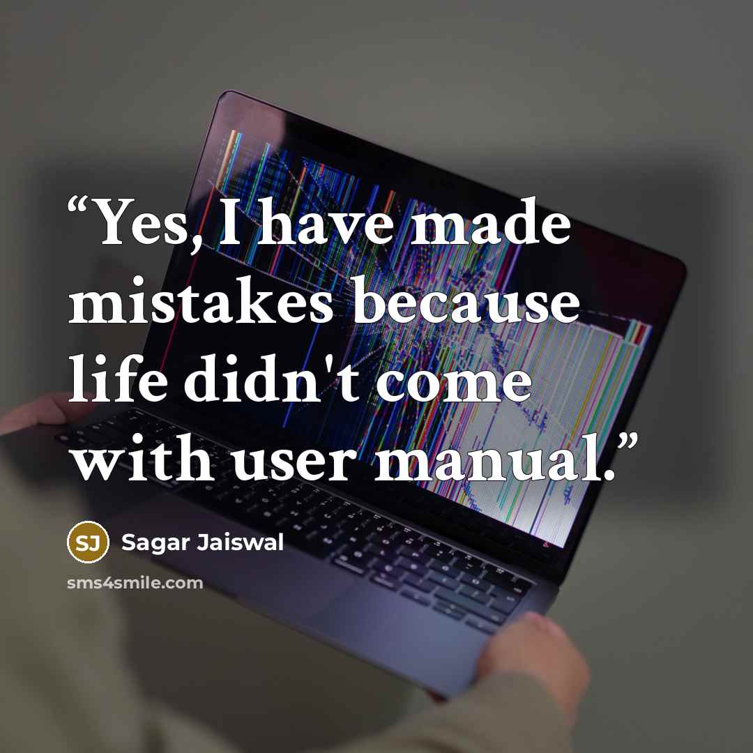 “Yes, I have made mistakes because life didn't come with user manual.” quote by Sagar Jaiswal