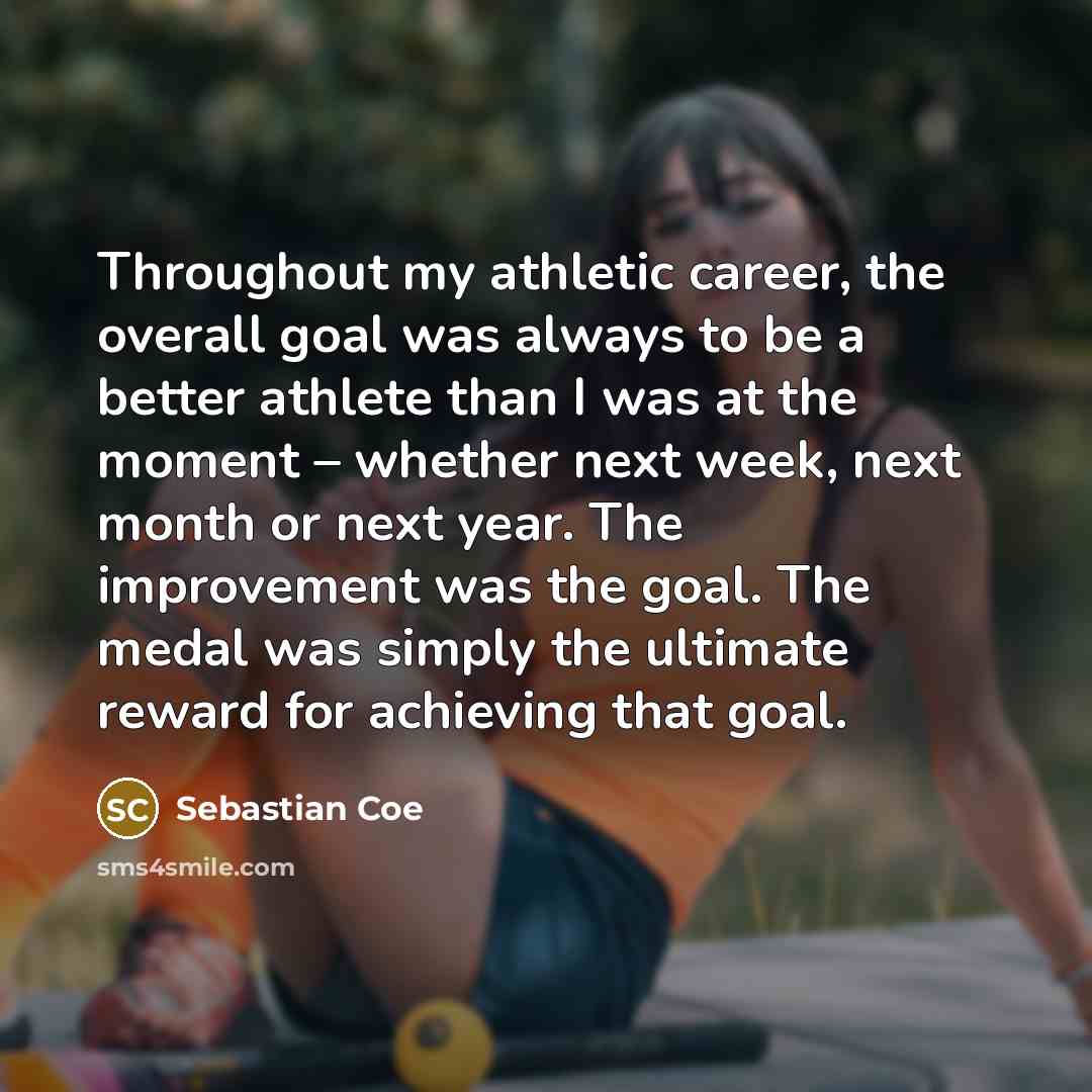 “Throughout my athletic career, the overall goal was always to…” quote by Sebastian Coe