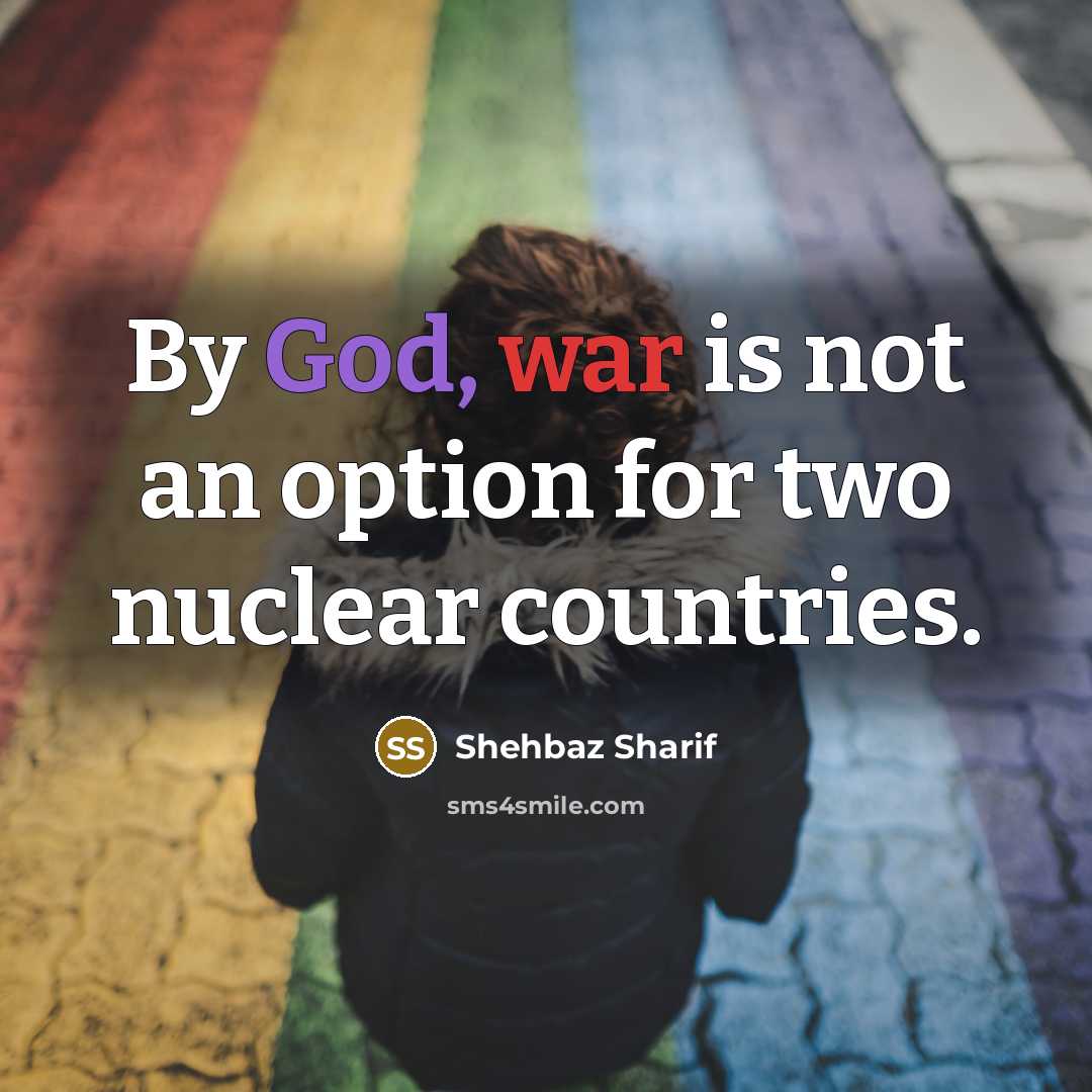 “By God, war is not an option for two nuclear…” quote by Shehbaz Sharif