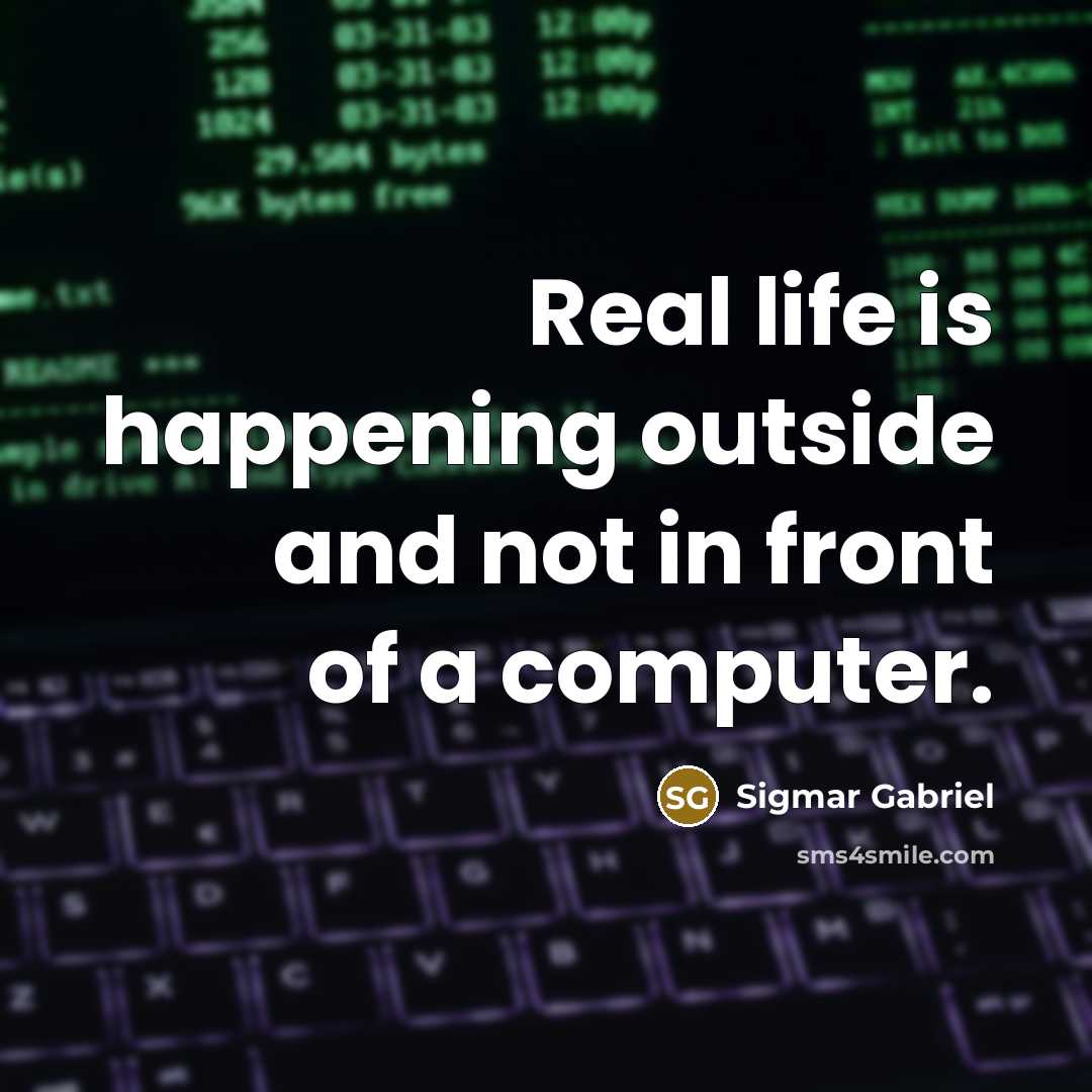 “Real life is happening outside and not in front of…” quote by Sigmar Gabriel