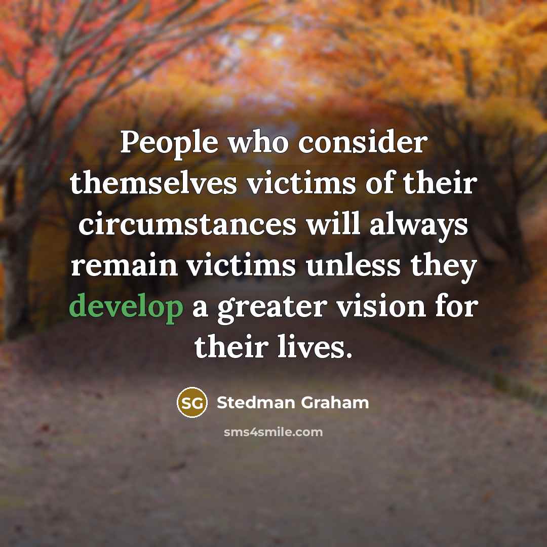 “People who consider themselves victims of their circumstances will always…” quote by Stedman Graham