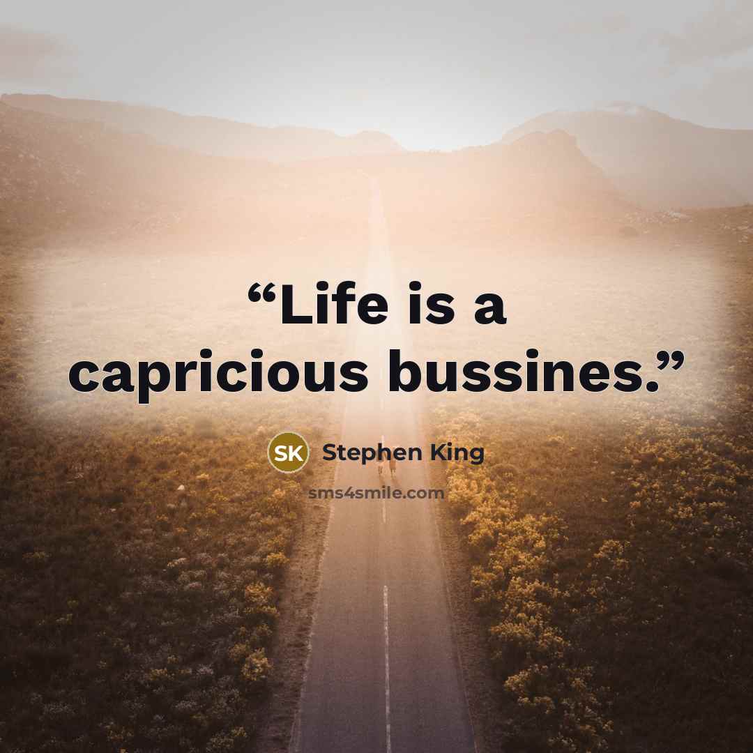 “Life is a capricious bussines.” quote by Stephen King