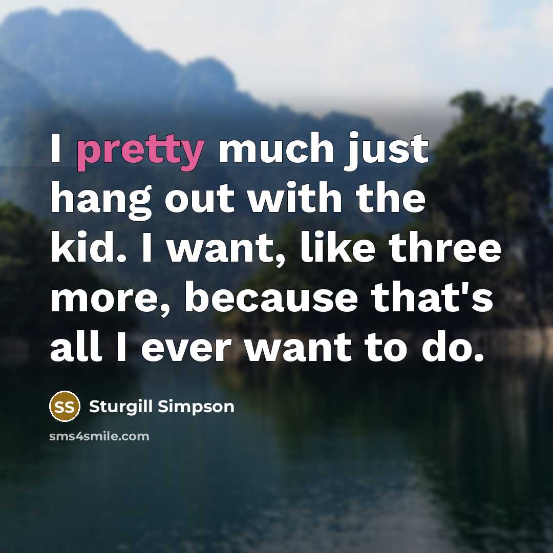 “I pretty much just hang out with the kid. I…” quote by Sturgill Simpson