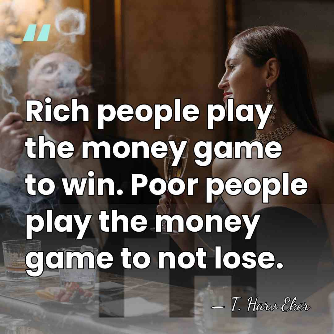 Rich people play the money game to win. Poor people play the&hellip; - T. Harv Eker