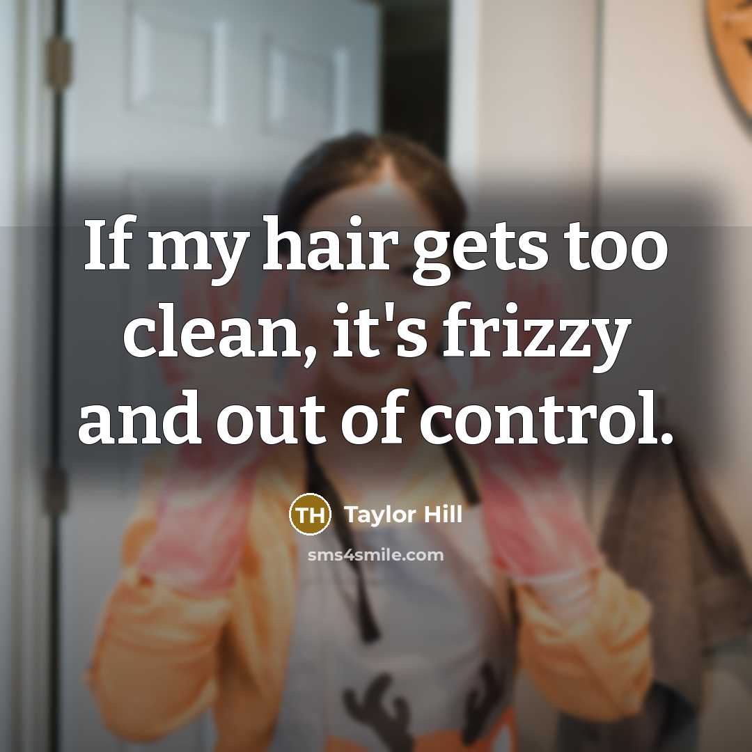 “If my hair gets too clean, it's frizzy and out…” quote by Taylor Hill