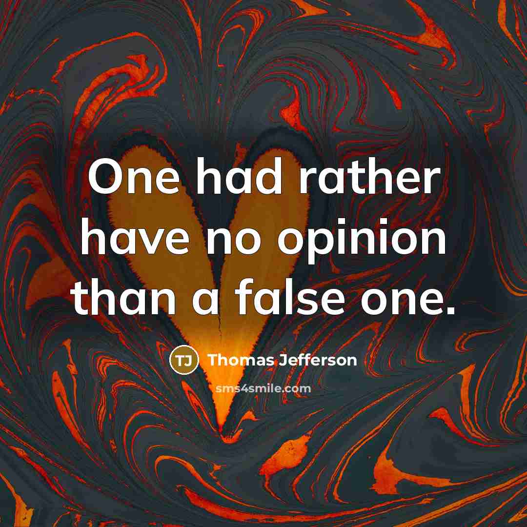 “One had rather have no opinion than a false one.” quote by Thomas Jefferson