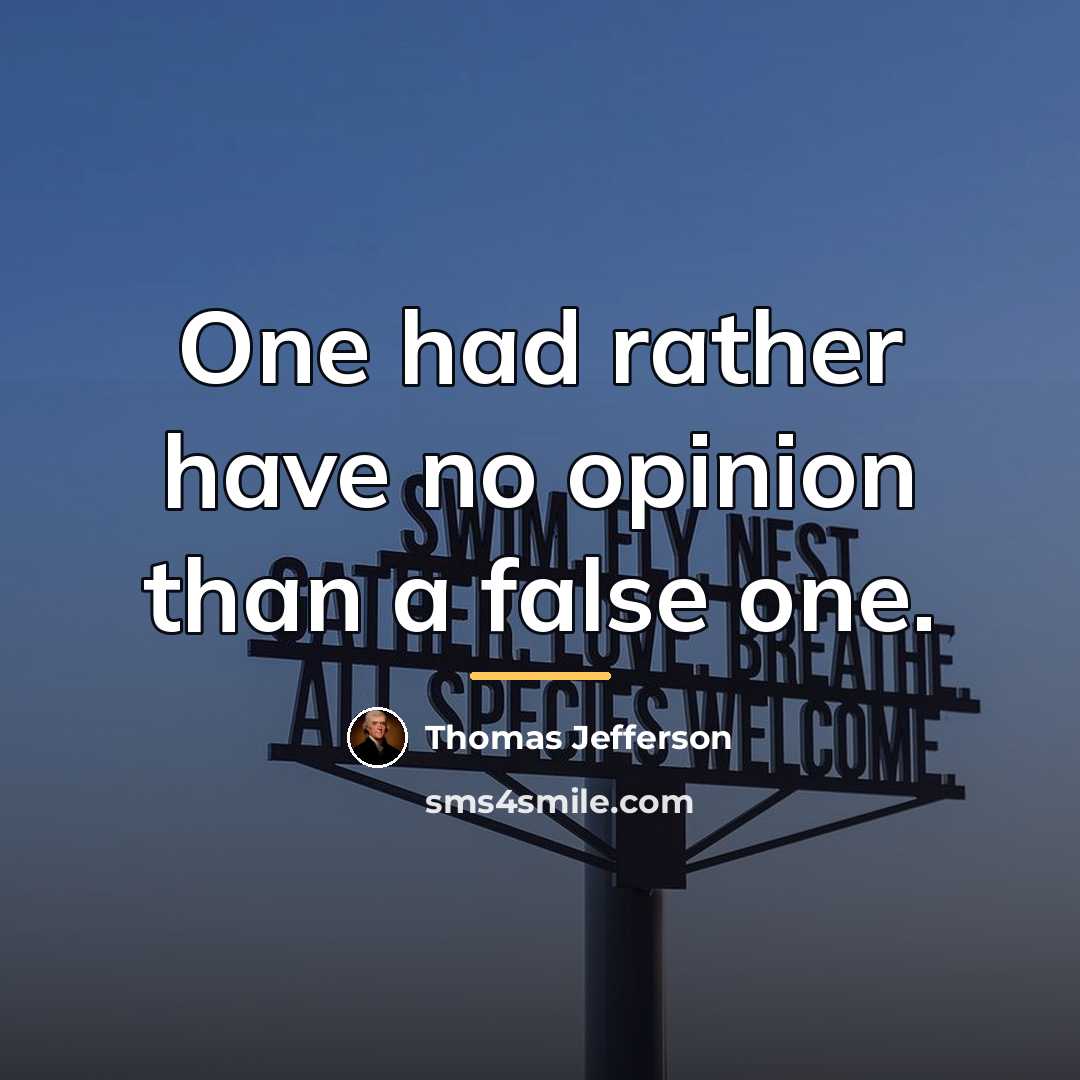 “One had rather have no opinion than a false one.…” quote by Thomas Jefferson