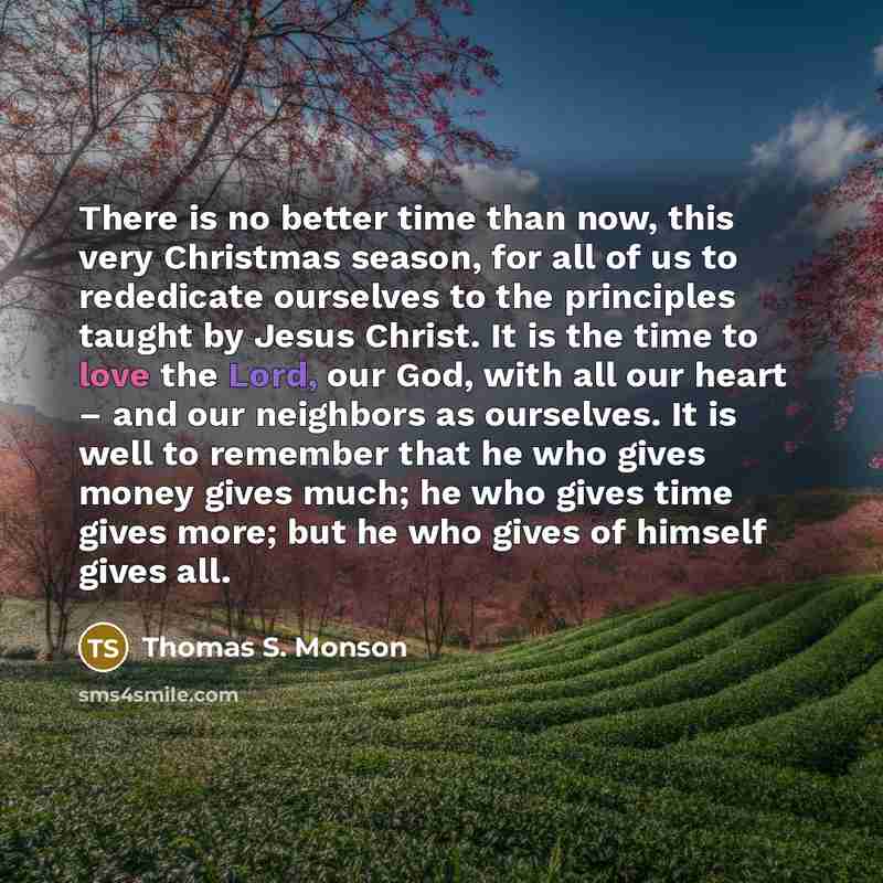 “There is no better time than now, this very Christmas…” quote by Thomas S. Monson