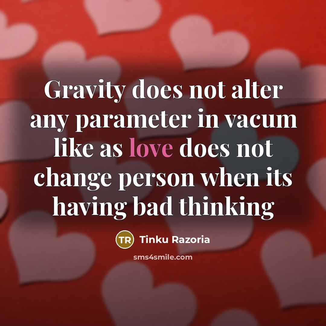 “Gravity does not alter any parameter in vacum like as love does not change person when its having bad thinking” quote by Tinku Razoria